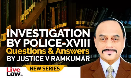 Questions & Answers By Justice V. Ramkumar- Investigation By Police- PART XVIII