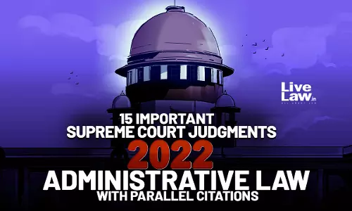 Best Of 2022- 15 Important Supreme Court Judgments on Administrative Law with Parallel Citations