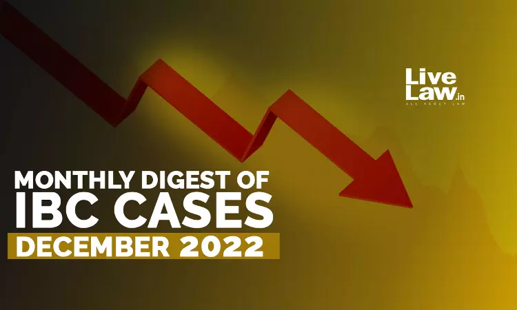 Monthly Digest Of IBC Cases: December 2022 Monthly Digest Of IBC Cases: December 2022