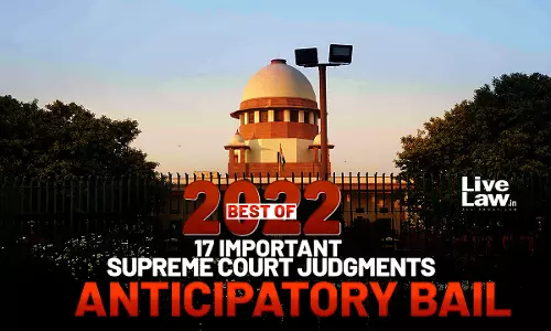 Best of 2022- 17 Important Supreme Court Judgments on Anticipatory Bail Best of 2022- 17 Important Supreme Court Judgments on Anticipatory Bail