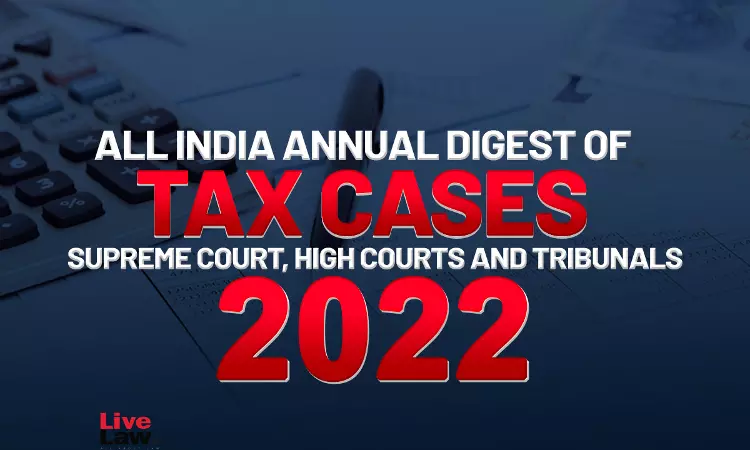 All India Annual Digest of Tax Cases 2022-Supreme Court, High Courts And Tribunals All India Annual Digest of Tax Cases 2022-Supreme Court, High Courts And Tribunals