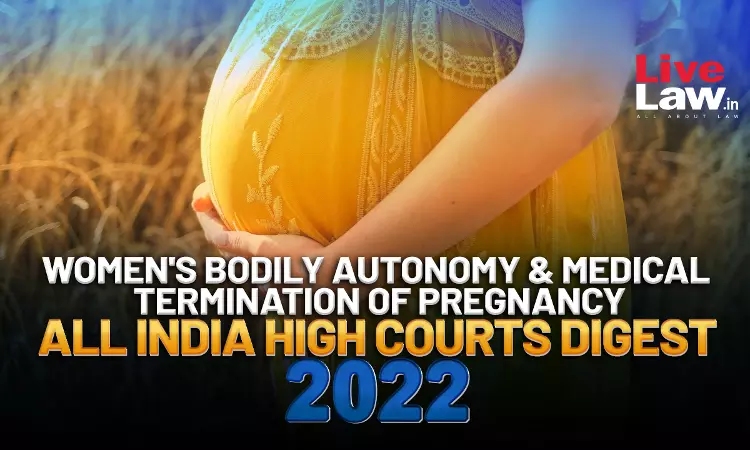 Womens Bodily Autonomy & Right To Medical Termination Of Pregnancy: All India High Courts Digest 2022