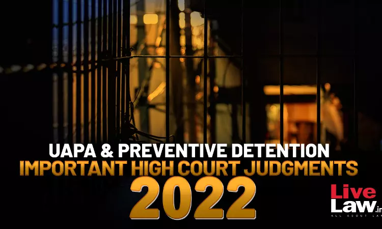 UAPA & Preventive Detention: Important High Court Judgments 2022 UAPA & Preventive Detention: Important High Court Judgments 2022