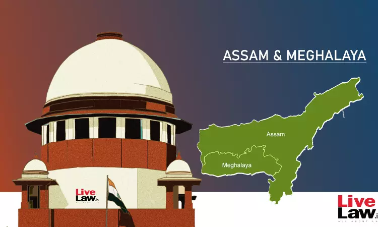 Supreme Court Stays Meghalaya High Courts Interim Order Staying Assam-Meghalaya Border Pact Supreme Court Stays Meghalaya High Courts Interim Order Staying Assam-Meghalaya Border Pact