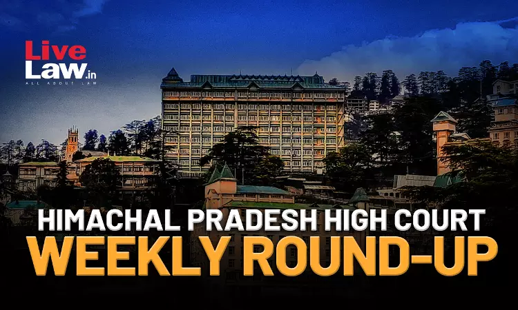 Himachal Pradesh High Court Weekly Round-Up: January 9 to January 15, 2023 Himachal Pradesh High Court Weekly Round-Up: January 9 to January 15, 2023