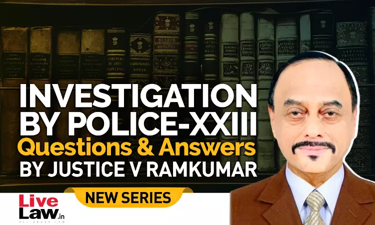 Questions & Answers By Justice V. Ramkumar- Investigation By Police- PART XXIII Questions & Answers By Justice V. Ramkumar- Investigation By Police- PART XXIII