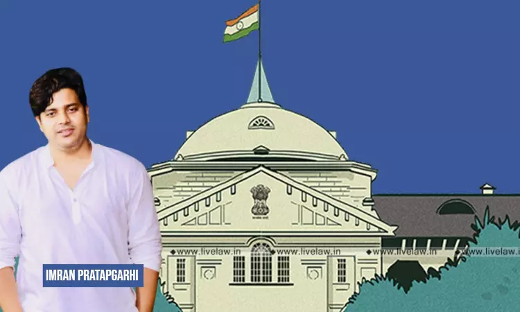 Allahabad High Court Quashes Criminal Proceedings Against Rajyasabha MP Imran Pratapgarhi In 2019 MCC Violation Case Allahabad High Court Quashes Criminal Proceedings Against Rajyasabha MP Imran Pratapgarhi In 2019 MCC Violation Case