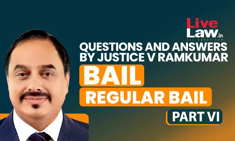 [BAIL] Questions & Answers By Justice V. Ramkumar-Regular Bail-PART-VI