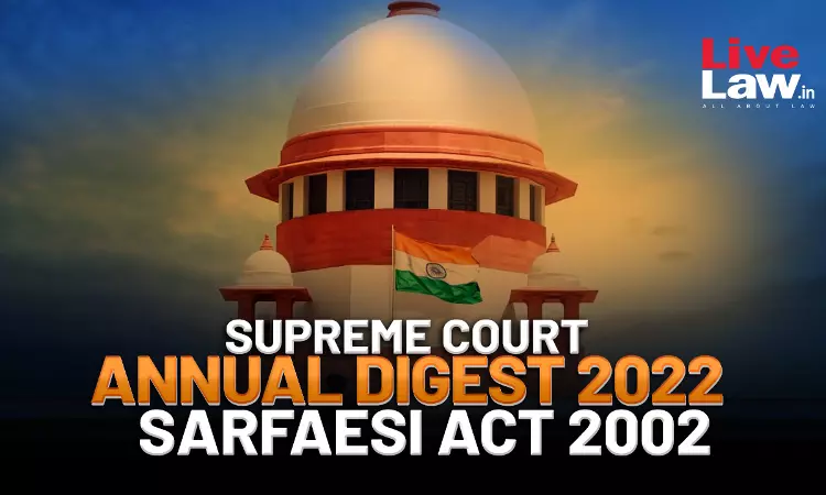 Supreme Court Annual Digest 2022- SARFAESI Act 2002 Supreme Court Annual Digest 2022- SARFAESI Act 2002