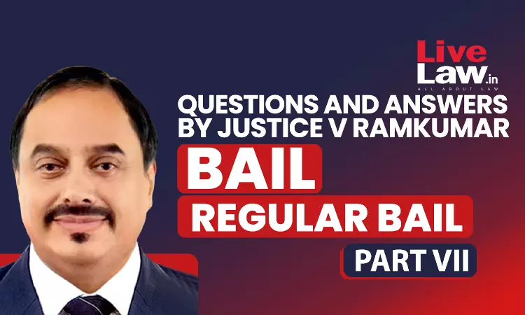 [BAIL] Questions & Answers By Justice V. Ramkumar-Regular Bail-PART-VII