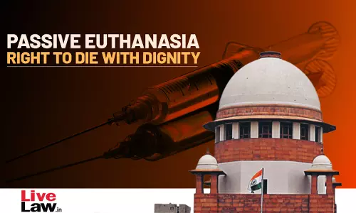 Right to Die: Supreme Court Makes It Easier For Persons To Opt For Passive Euthanasia; Simplifies 2018 Guidelines On Living Will/Advance Directive