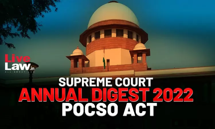 Supreme Court Yearly Digest 2022- POCSO Act Supreme Court Yearly Digest 2022- POCSO Act