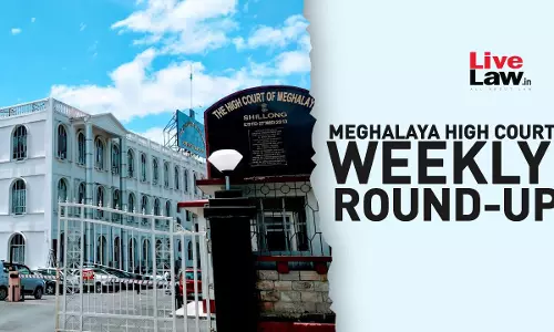 Meghalaya High Court Weekly Round Up: February 6 To February 12, 2023