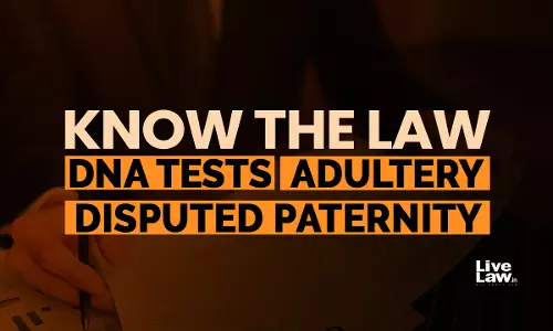 Disputed Paternity: When Can Courts Order DNA Test In Matrimonial Cases Involving Allegations Of Adultery? EXPLAINED