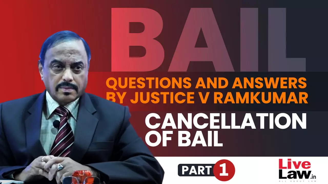 [BAIL] Questions & Answers By Justice V. Ramkumar-Cancellation Of Bail-PART-I