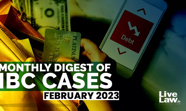Monthly Digest Of IBC Cases: February 2023 Monthly Digest Of IBC Cases: February 2023