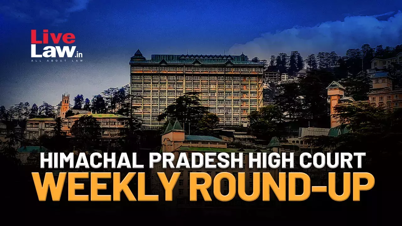 Himachal Pradesh High Court Weekly Round-Up: December 28, 2025 To January 4, 2026 Himachal Pradesh High Court Weekly Round-Up: December 28, 2025 To January 4, 2026
