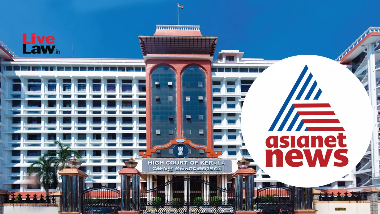 News Channel Not Criminally Liable For Merely Airing Press Conference Containing Defamatory Words: Kerala High Court Grants Relief To Asianet News Channel Not Criminally Liable For Merely Airing Press Conference Containing Defamatory Words: Kerala High Court Grants Relief To Asianet