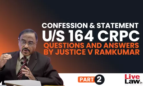 “Confession” And “Statement” Under Section 164 CrPC- Questions & Answers By Justice V. Ramkumar [Part-II]