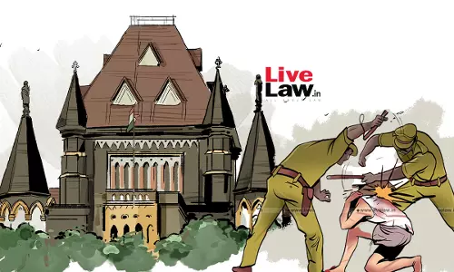 Custodial Torture Not Official Duty: Bombay Hight Court Directs Sessions Court To Enhance Charges Against Police Officers From Hurt To Murder