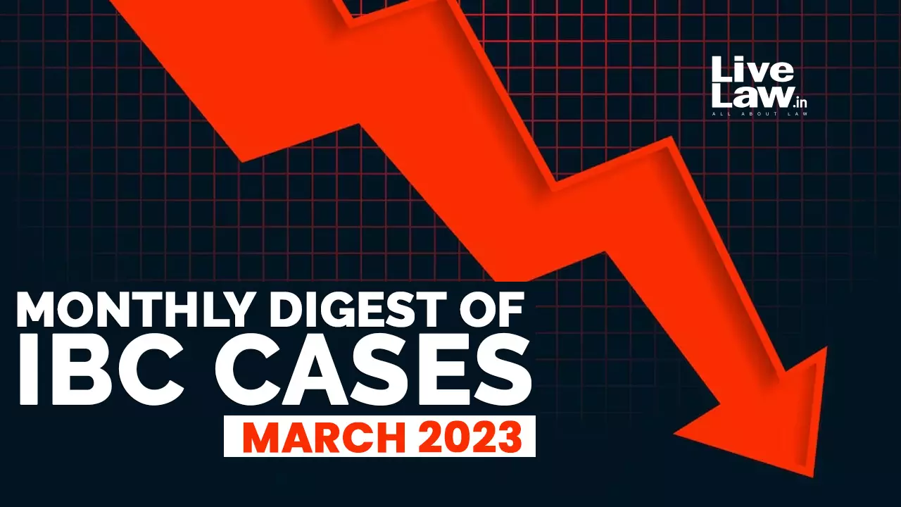 Monthly Digest Of IBC Cases: March 2023