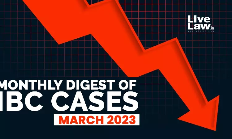 Monthly Digest Of IBC Cases: March 2023 Monthly Digest Of IBC Cases: March 2023