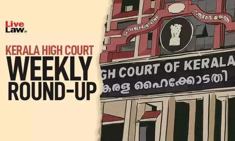 Kerala High Court Weekly Round-Up: March 27 To April 2, 2023 Kerala High Court Weekly Round-Up: March 27 To April 2, 2023