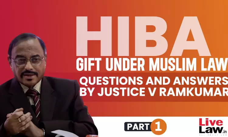 Hiba: Gift Under Muslim Law- Questions & Answers By Justice V Ramkumar [Part-I]