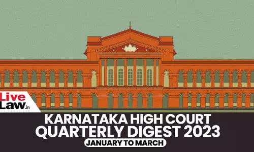 Karnataka High Court Quarterly Digest: January To March, 2023 [Citations: 1-133]
