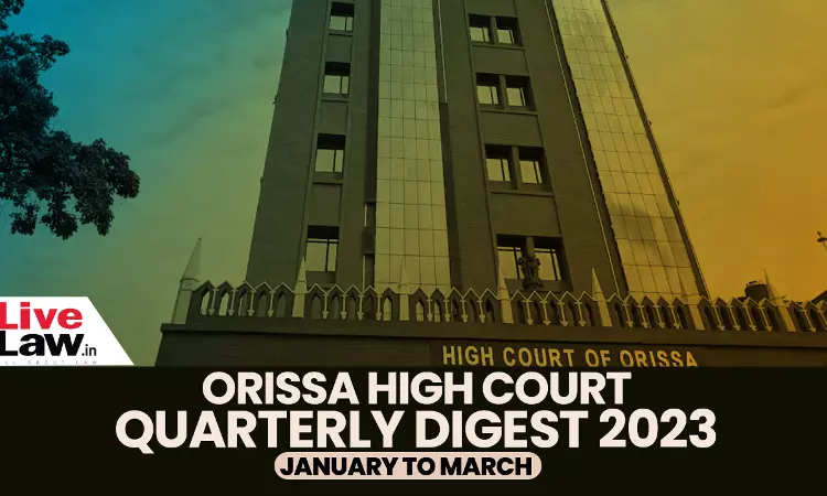Orissa High Court Quarterly Digest: January-March, 2023 Orissa High Court Quarterly Digest: January-March, 2023