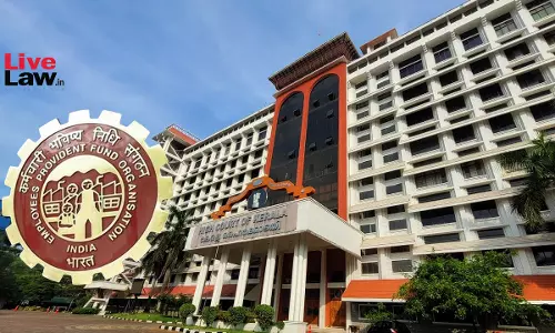 EPF Pension | Kerala High Court Directs EPFO To Allow Opting Of Higher Pension Without Insisting On Submission Of Option Form Under Para 26(6) Of The Scheme