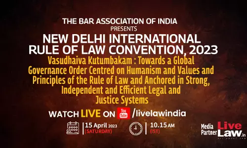 Bar Association Of India To Hold Its Inaugural New Delhi International Rule of Law Convention 2023 [April 15-16]