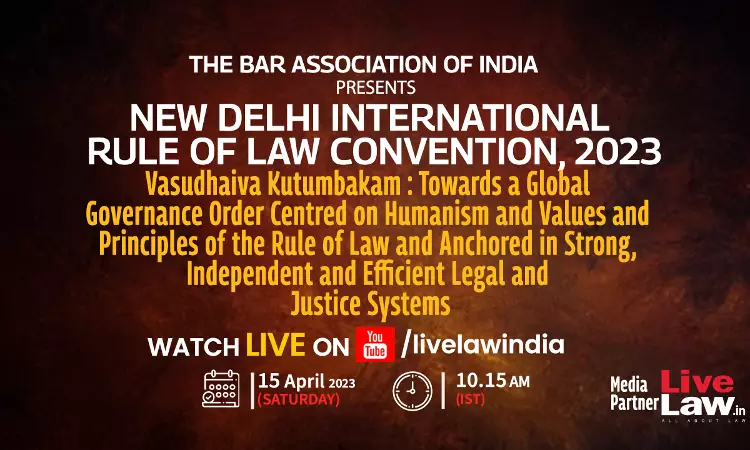 Bar Association Of India To Hold Its Inaugural New Delhi International Rule of Law Convention 2023 [April 15-16]