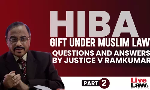 Hiba: Gift Under Muslim Law- Questions & Answers By Justice V Ramkumar [Part-II]