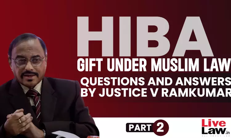 Hiba: Gift Under Muslim Law- Questions & Answers By Justice V Ramkumar [Part-II]