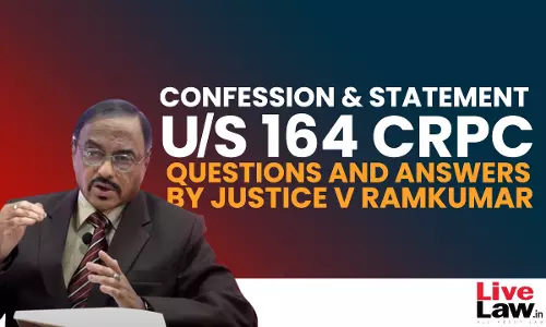 “Confession” And “Statement” Under Section 164 CrPC- Questions & Answers By Justice V. Ramkumar [Part-V]