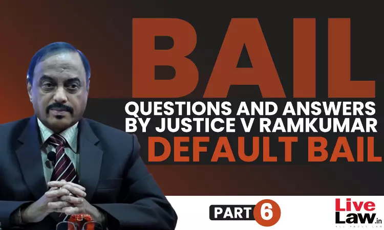 [BAIL] Questions & Answers By Justice V. Ramkumar- Default Bail -PART-VI