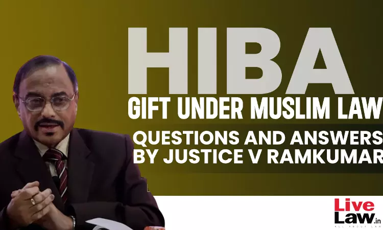 Hiba: Gift Under Muslim Law- Questions & Answers By Justice V Ramkumar [Part-V]