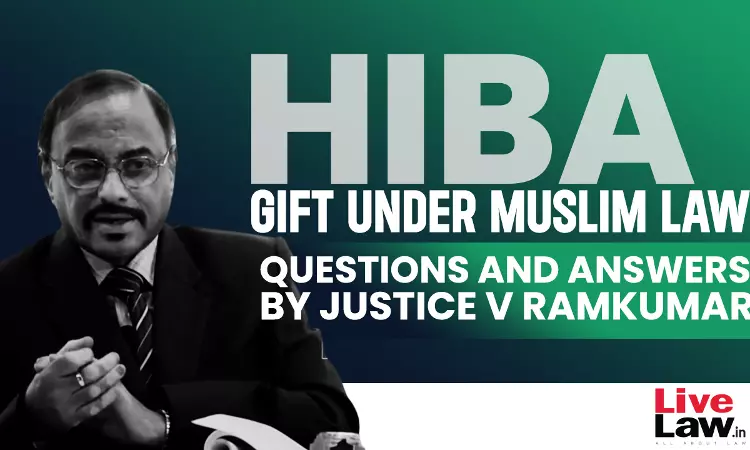 Hiba: Gift Under Muslim Law- Questions & Answers By Justice V Ramkumar [Part-III]