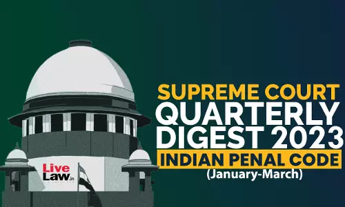 Supreme Court Quarterly Digest On Indian Penal Code 1960 [ Jan-Mar 2023]