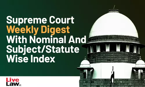 Supreme Court Weekly Digest With Nominal And Subject/Statute Wise Index [September 11 – 17, 2023]