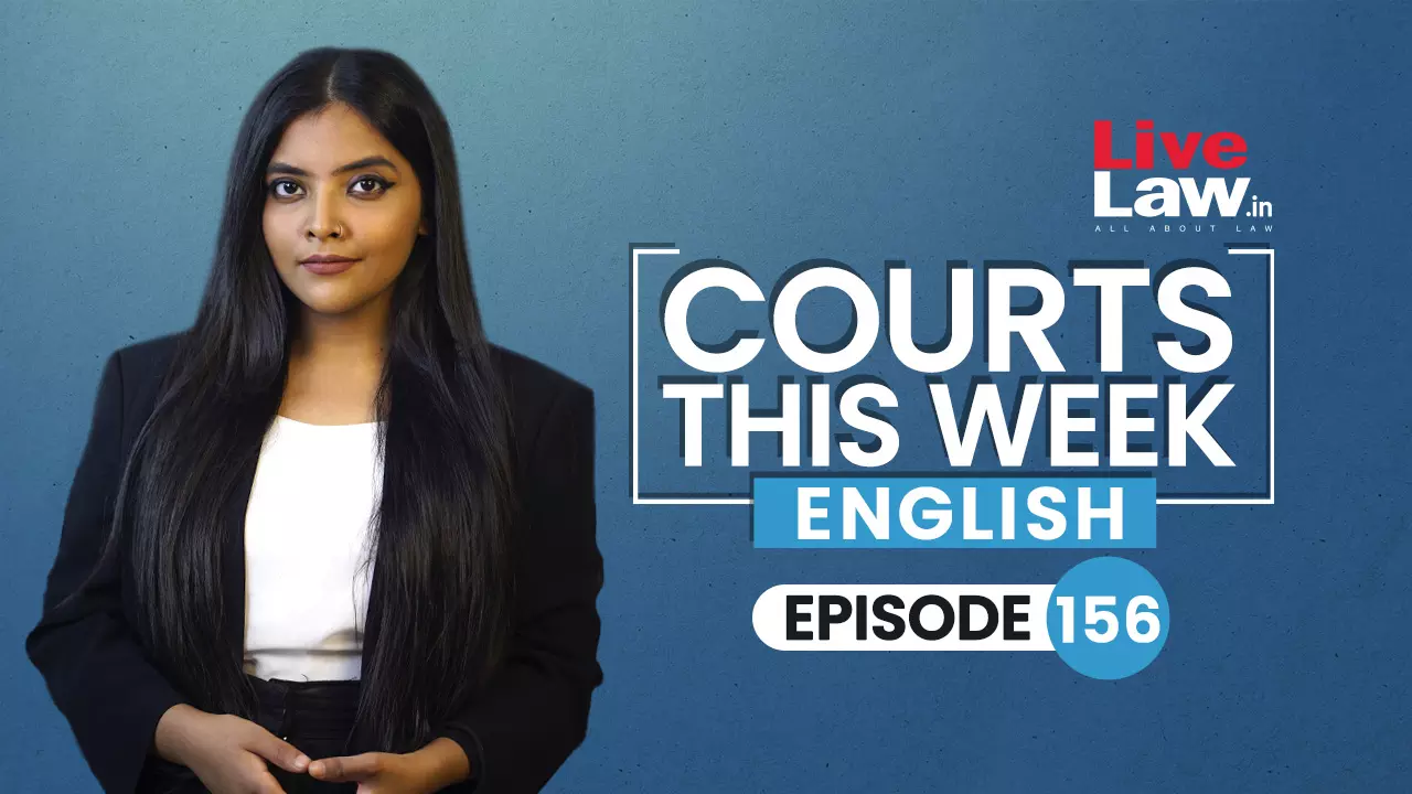 Courts This Week | Episode 156 | Shiv Sena Case | Delhi Govt v LG | Kerala Story | Same-Sex Marriage and More