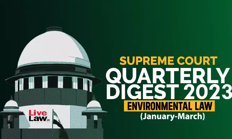 Supreme Court Quarterly Digest On Environmental Law [Jan - March, 2023]