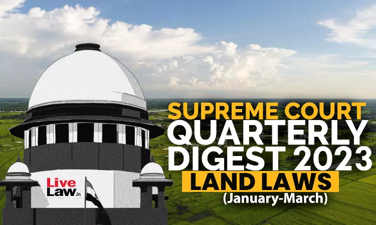 Supreme Court Quarterly Digest On Land Laws [January to March 2023]