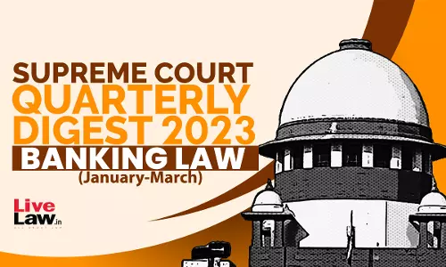 Supreme Court Quarterly Digest On Banking Law [Jan-March, 2023]