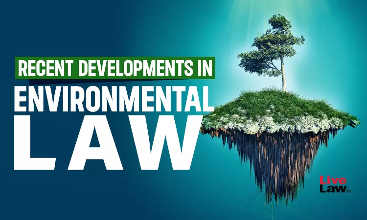 World Environment Day Special: Recent Developments In Environmental Law Jurisprudence World Environment Day Special: Recent Developments In Environmental Law Jurisprudence