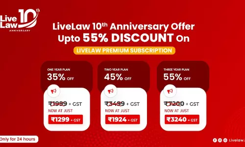 Hurry Up! LiveLaw 10th Anniversary Offers Ends In 24 Hours: Upto 55% Discount On Premium Subscription Hurry Up! LiveLaw 10th Anniversary Offers Ends In 24 Hours: Upto 55% Discount On Premium Subscription
