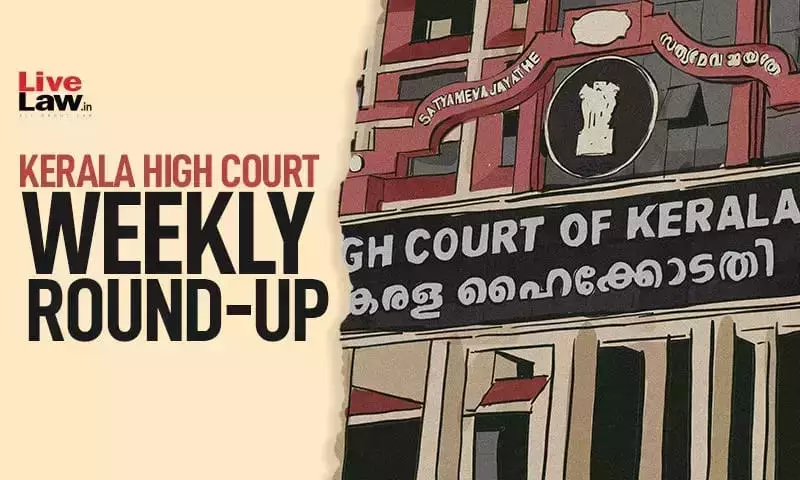 Kerala High Court Weekly Round-Up: June 19 To June 25
