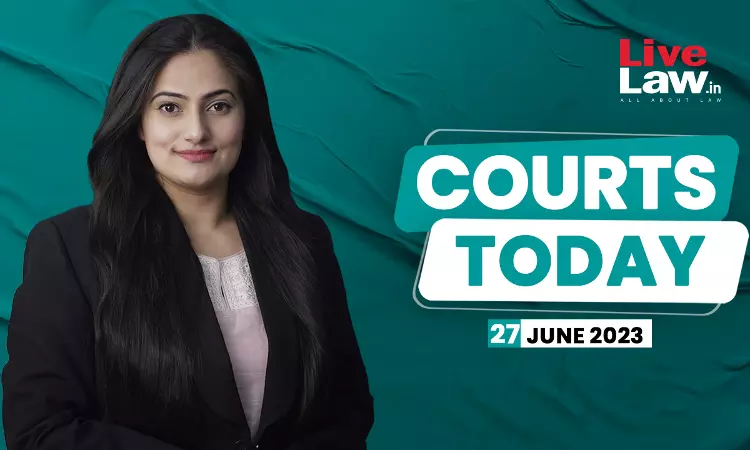 Courts Today 27.06.23: