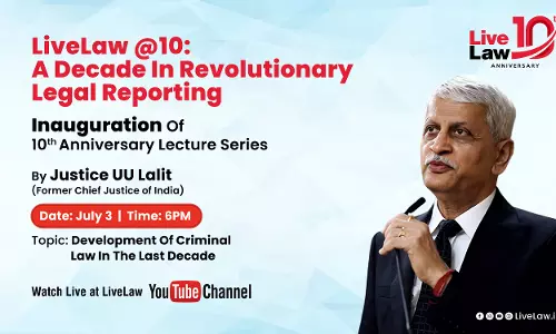 [LIVE NOW] LiveLaw 10th Anniversary Lecture Series, Inaugural Lecture By Justice UU Lalit On “Development Of Criminal Law In The Last Decade”